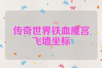 传奇世界铁血魔宫飞墙坐标