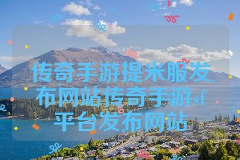 传奇手游提米服发布网站传奇手游sf平台发布网站