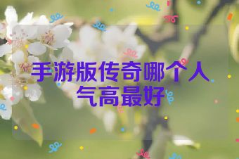 手游版传奇哪个人气高最好