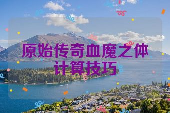 原始传奇血魔之体计算技巧