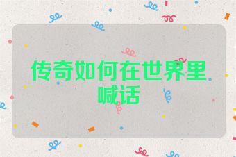 传奇如何在世界里喊话