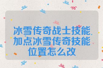 冰雪传奇战士技能加点冰雪传奇技能位置怎么改