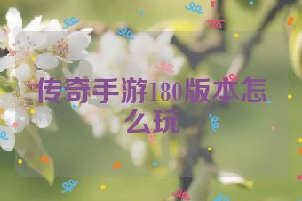 传奇手游180版本怎么玩