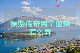 原始传奇两个血条怎么弄