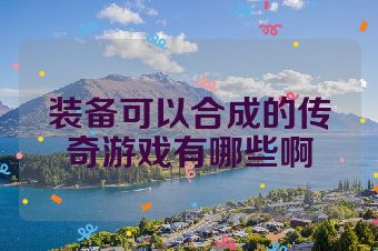 装备可以合成的传奇游戏有哪些啊