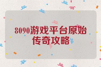 8090游戏平台原始传奇攻略