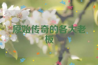 原始传奇的各大老板