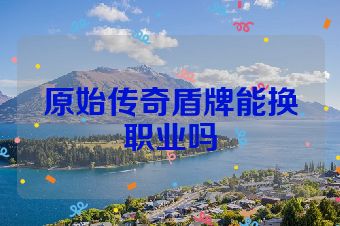 原始传奇盾牌能换职业吗
