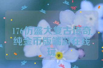 176仿盛大复古传奇纯金币版端游在线玩
