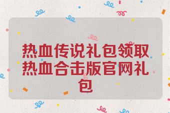 热血传说礼包领取热血合击版官网礼包