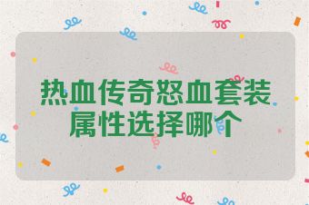 热血传奇怒血套装属性选择哪个