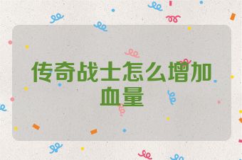 传奇战士怎么增加血量