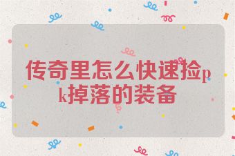 传奇里怎么快速捡pk掉落的装备