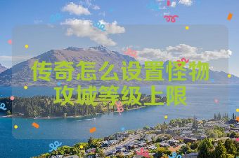 传奇怎么设置怪物攻城等级上限