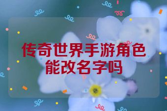传奇世界手游角色能改名字吗