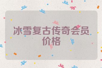 冰雪复古传奇会员价格