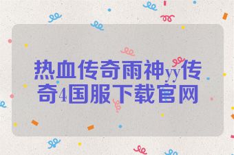 热血传奇雨神yy传奇4国服下载官网