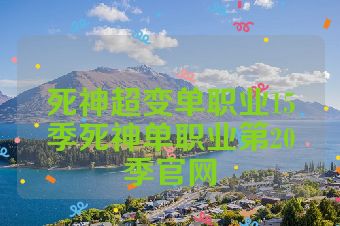 死神超变单职业15季死神单职业第20季官网