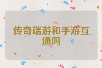 传奇端游和手游互通吗