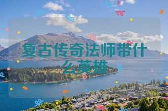 复古传奇法师带什么英雄