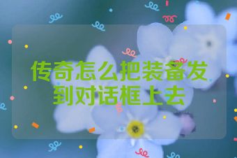 传奇怎么把装备发到对话框上去