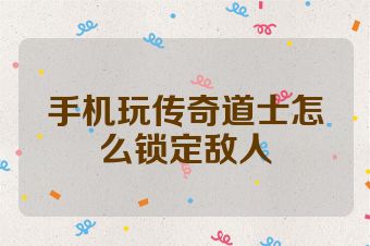 手机玩传奇道士怎么锁定敌人