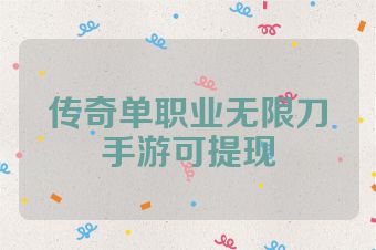 传奇单职业无限刀手游可提现