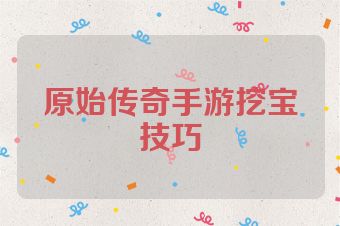 原始传奇手游挖宝技巧