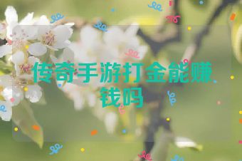 传奇手游打金能赚钱吗