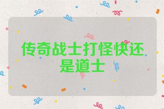 传奇战士打怪快还是道士