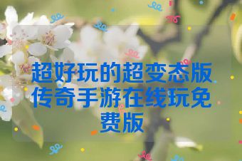 超好玩的超变态版传奇手游在线玩免费版