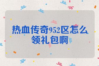 热血传奇952区怎么领礼包啊