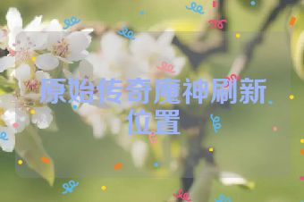 原始传奇魔神刷新位置