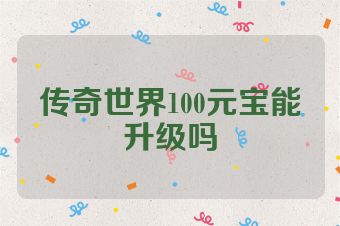 传奇世界100元宝能升级吗