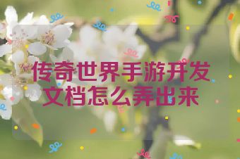 传奇世界手游开发文档怎么弄出来