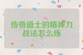 传奇道士的精神力战法怎么练