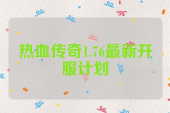 热血传奇1.76最新开服计划