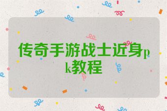 传奇手游战士近身pk教程