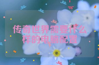 传奇世界需要什么样的电脑配置