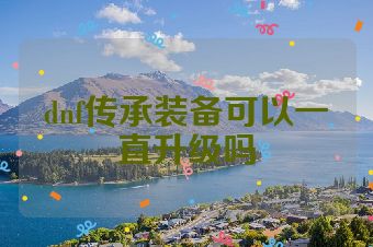 dnf传承装备可以一直升级吗