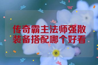 传奇霸主法师强散装备搭配哪个好看