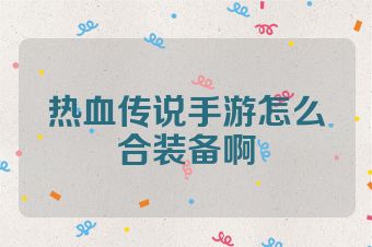 热血传说手游怎么合装备啊