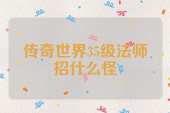 传奇世界35级法师招什么怪