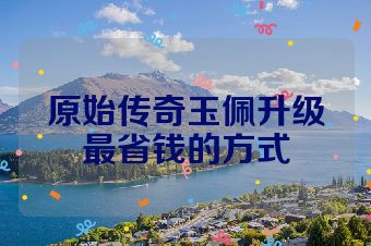 原始传奇玉佩升级最省钱的方式
