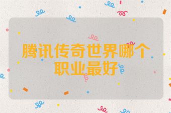腾讯传奇世界哪个职业最好