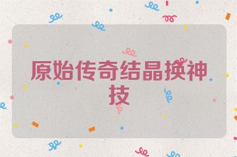 原始传奇结晶换神技