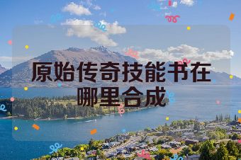 原始传奇技能书在哪里合成