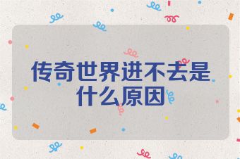 传奇世界进不去是什么原因