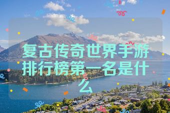 复古传奇世界手游排行榜第一名是什么