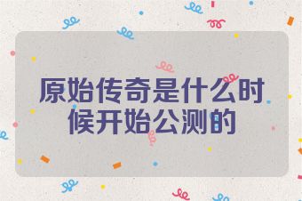原始传奇是什么时候开始公测的